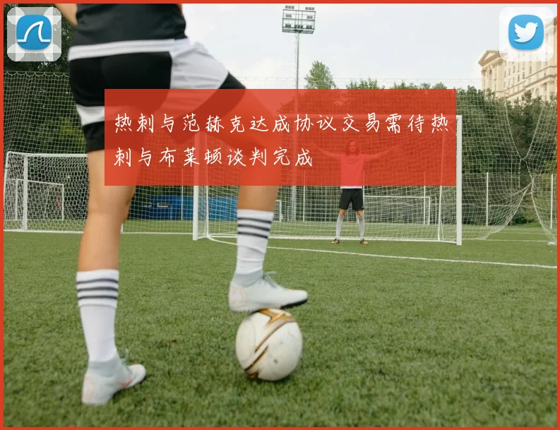 热刺与范赫克达成协议交易需待热刺与布莱顿谈判完成